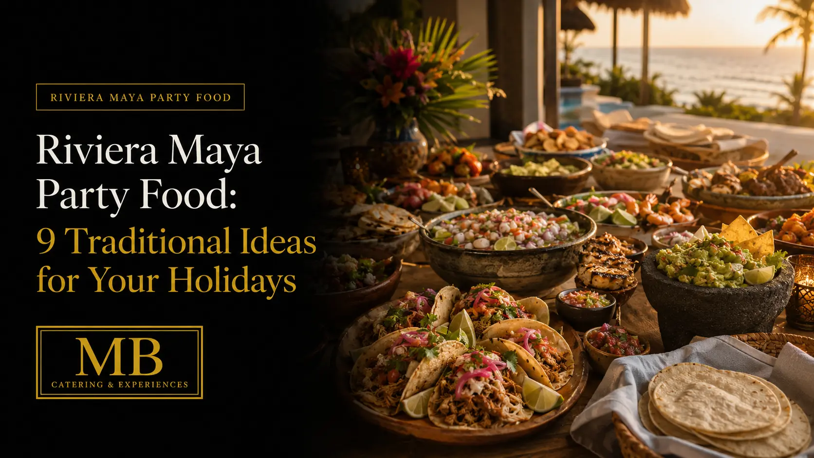 Riviera Maya Party Food featuring traditional Mexican dishes served at an oceanfront villa celebration